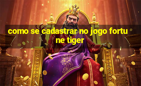 como se cadastrar no jogo fortune tiger