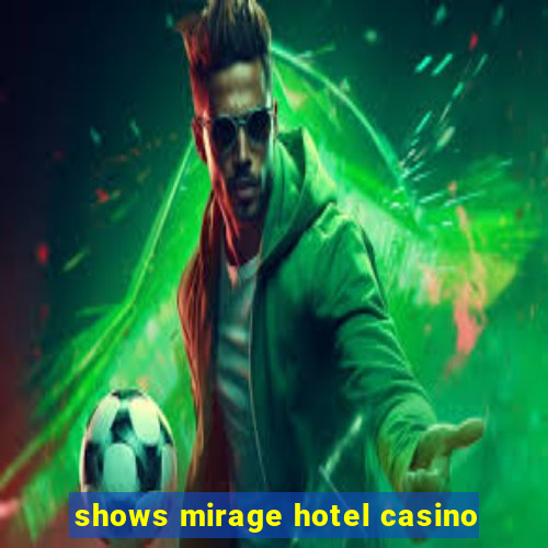 shows mirage hotel casino