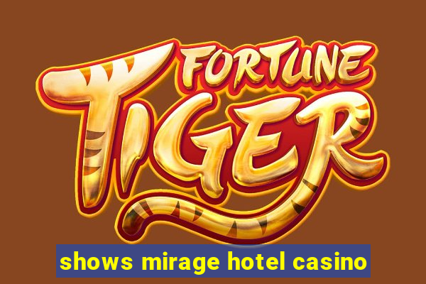 shows mirage hotel casino