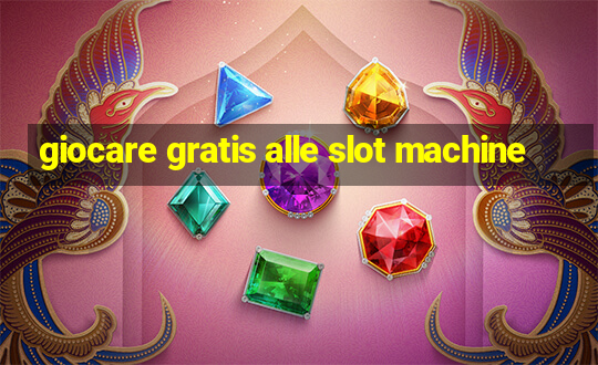 giocare gratis alle slot machine