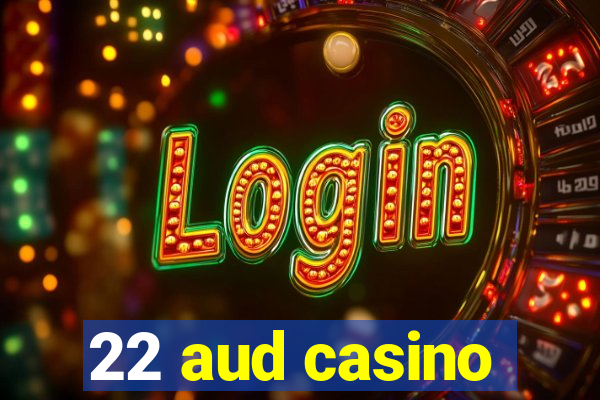 22 aud casino