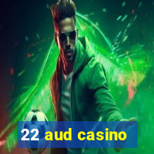 22 aud casino