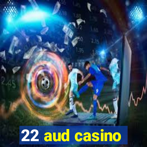 22 aud casino