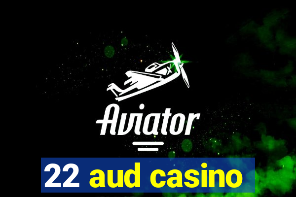 22 aud casino