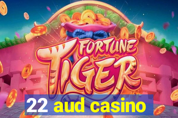 22 aud casino