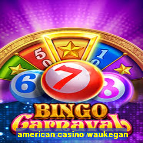 american casino waukegan