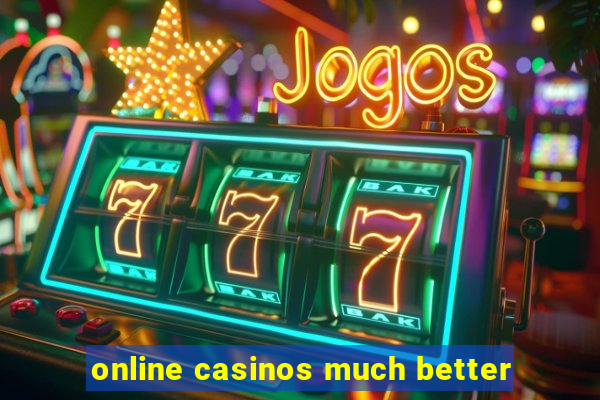 online casinos much better