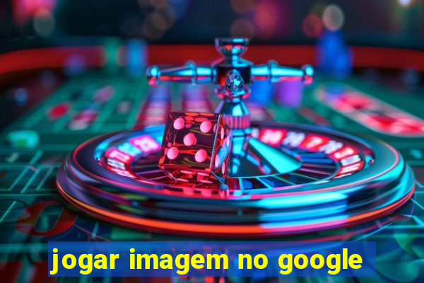 jogar imagem no google