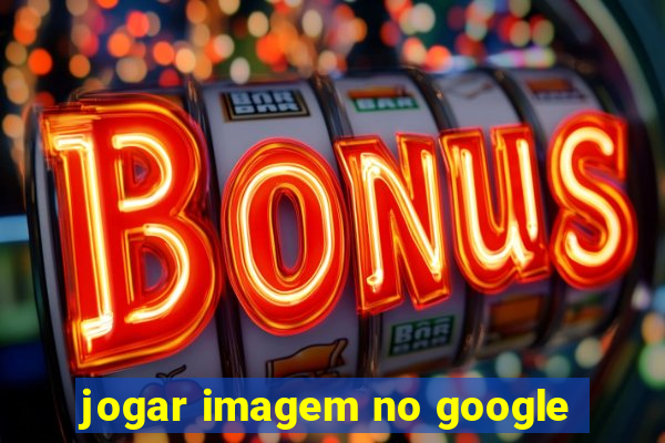 jogar imagem no google