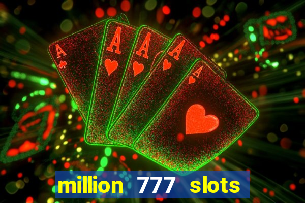 million 777 slots como sacar dinheiro