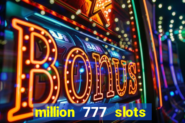 million 777 slots como sacar dinheiro