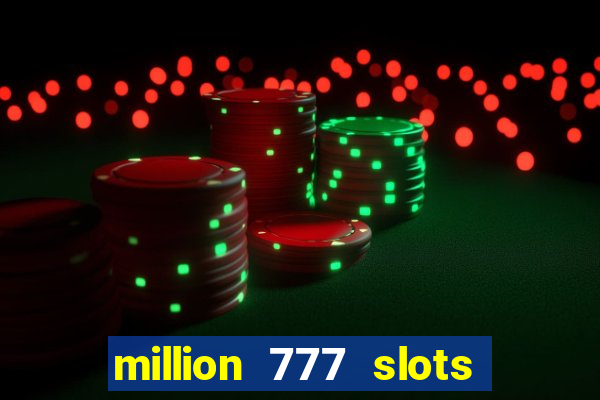 million 777 slots como sacar dinheiro