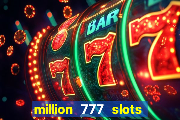 million 777 slots como sacar dinheiro