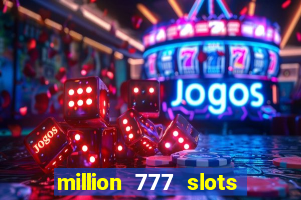 million 777 slots como sacar dinheiro