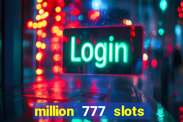 million 777 slots como sacar dinheiro