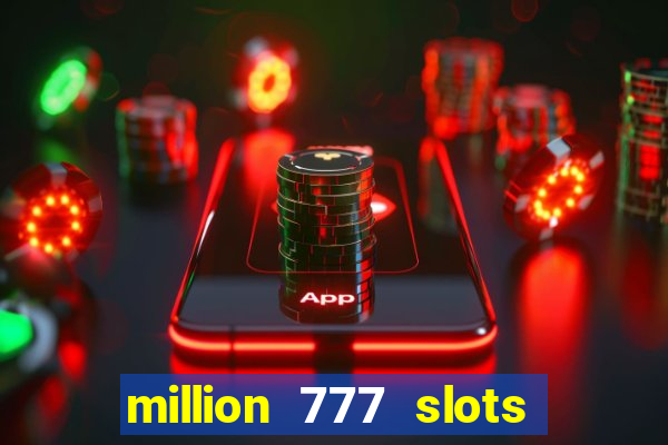 million 777 slots como sacar dinheiro