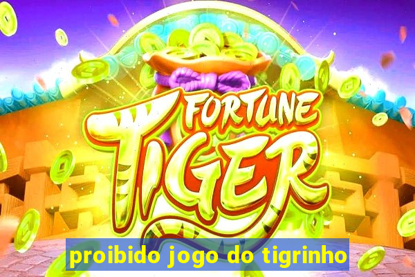 proibido jogo do tigrinho