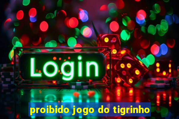 proibido jogo do tigrinho