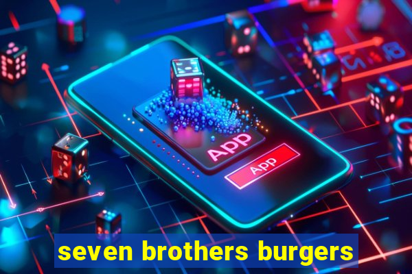 seven brothers burgers