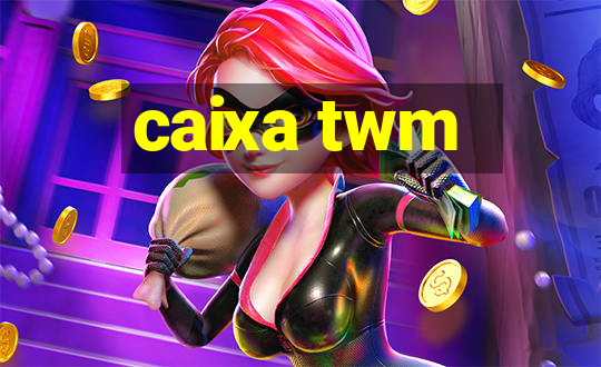 caixa twm