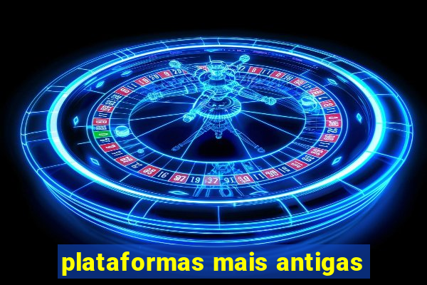 plataformas mais antigas