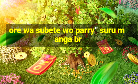 ore wa subete wo parry'' suru manga br