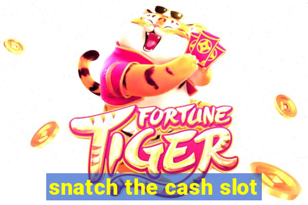 snatch the cash slot