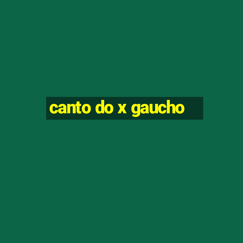 canto do x gaucho