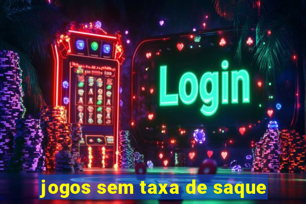 jogos sem taxa de saque