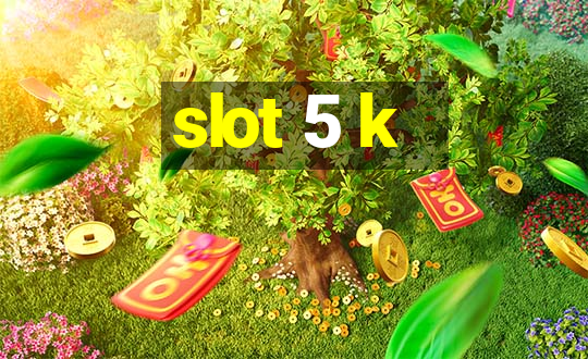 slot 5 k