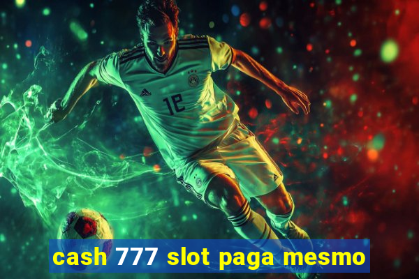 cash 777 slot paga mesmo