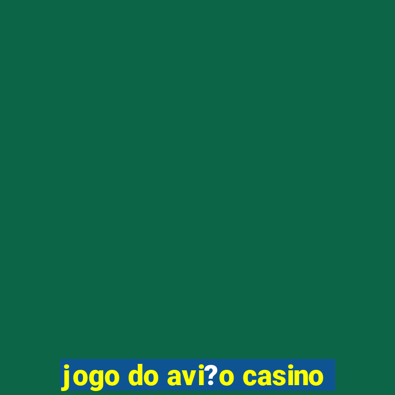 jogo do avi?o casino