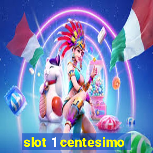 slot 1 centesimo