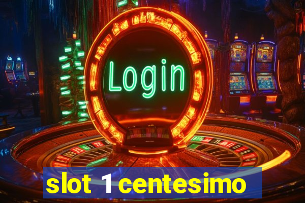 slot 1 centesimo