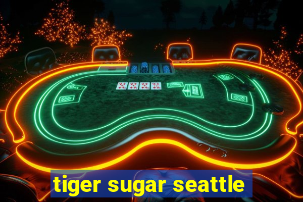 tiger sugar seattle