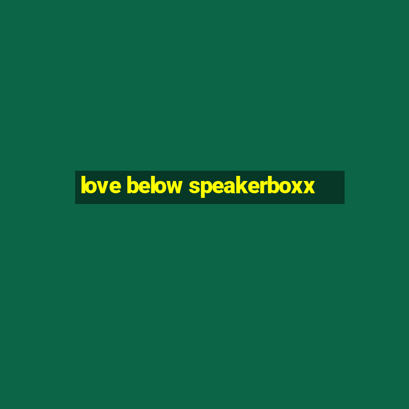 love below speakerboxx