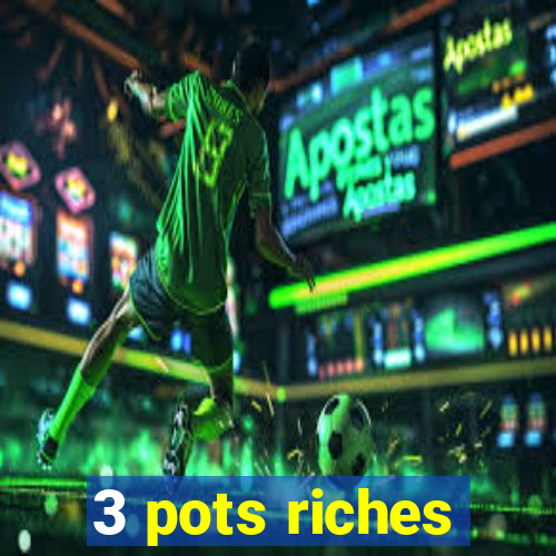 3 pots riches