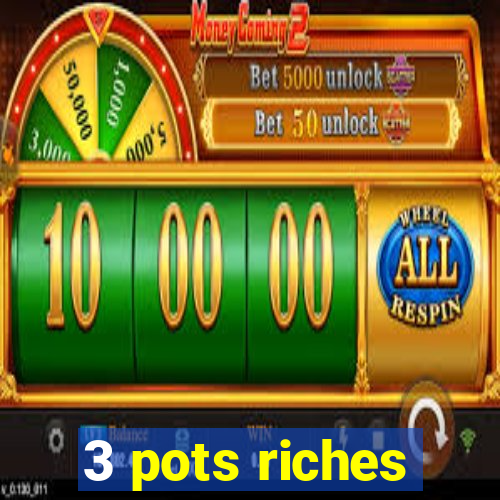 3 pots riches