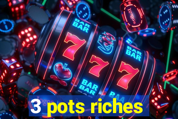 3 pots riches