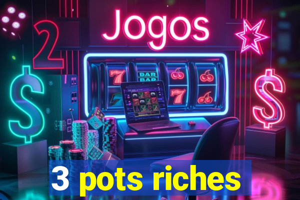 3 pots riches