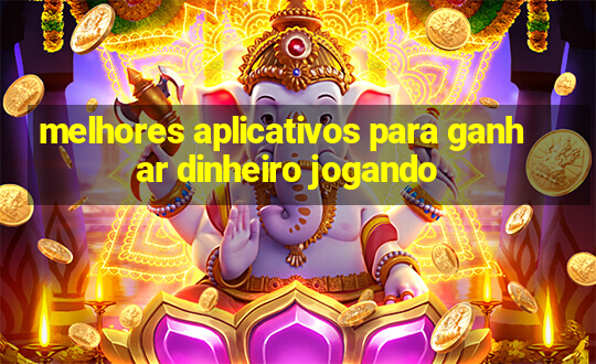 melhores aplicativos para ganhar dinheiro jogando