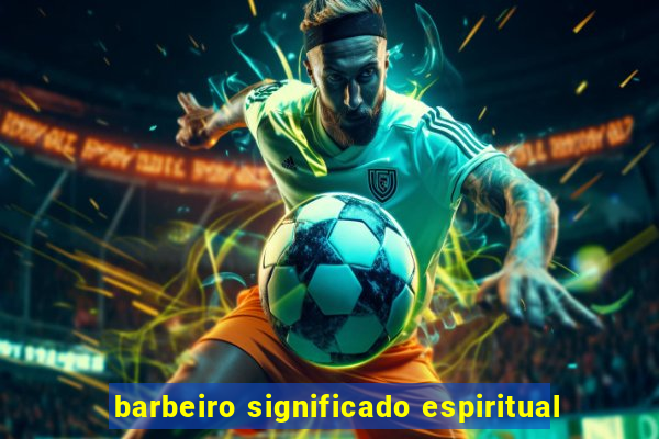 barbeiro significado espiritual