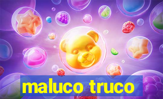 maluco truco