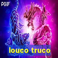 louco truco