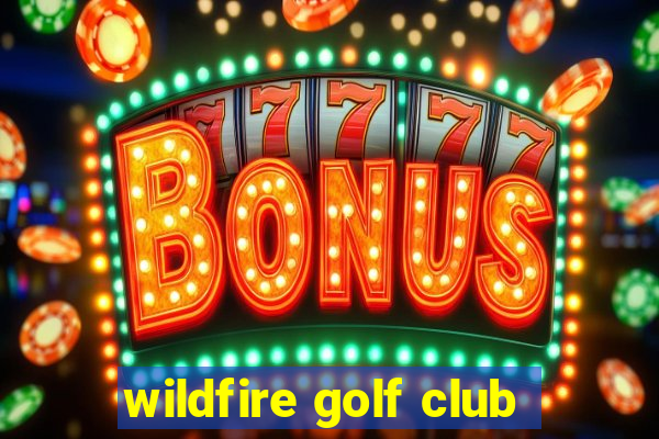 wildfire golf club