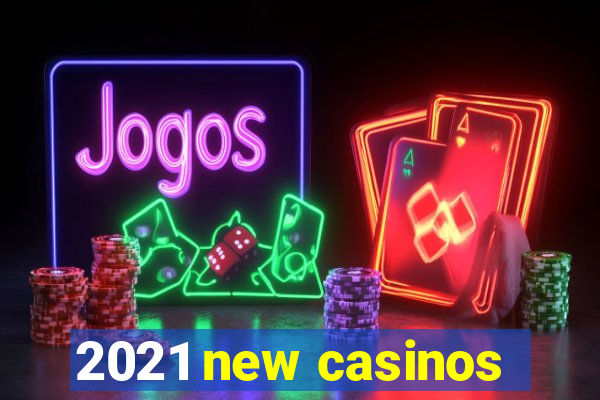 2021 new casinos