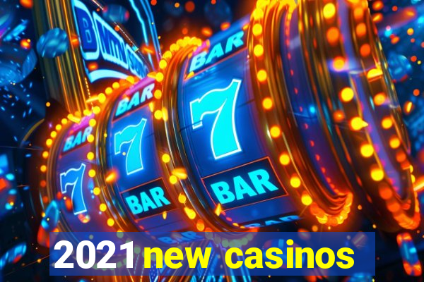 2021 new casinos