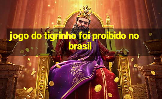 jogo do tigrinho foi proibido no brasil