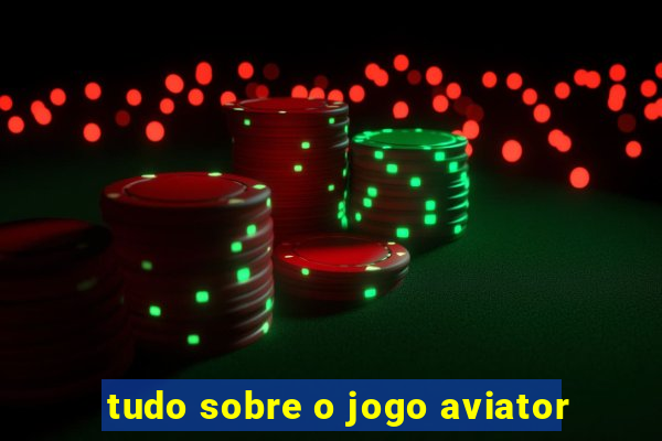 tudo sobre o jogo aviator