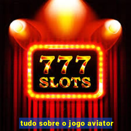 tudo sobre o jogo aviator